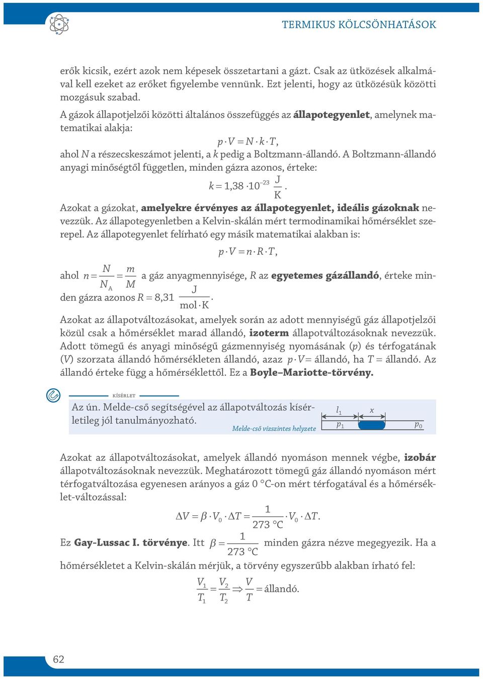 A Boltzmann-állandó anyagi minőségtől független, minden gázra azonos, érteke: k,38 3 J K. Azokat a gázokat, amelyekre érényes az állaotegyenlet, ideális gázoknak neezzük.