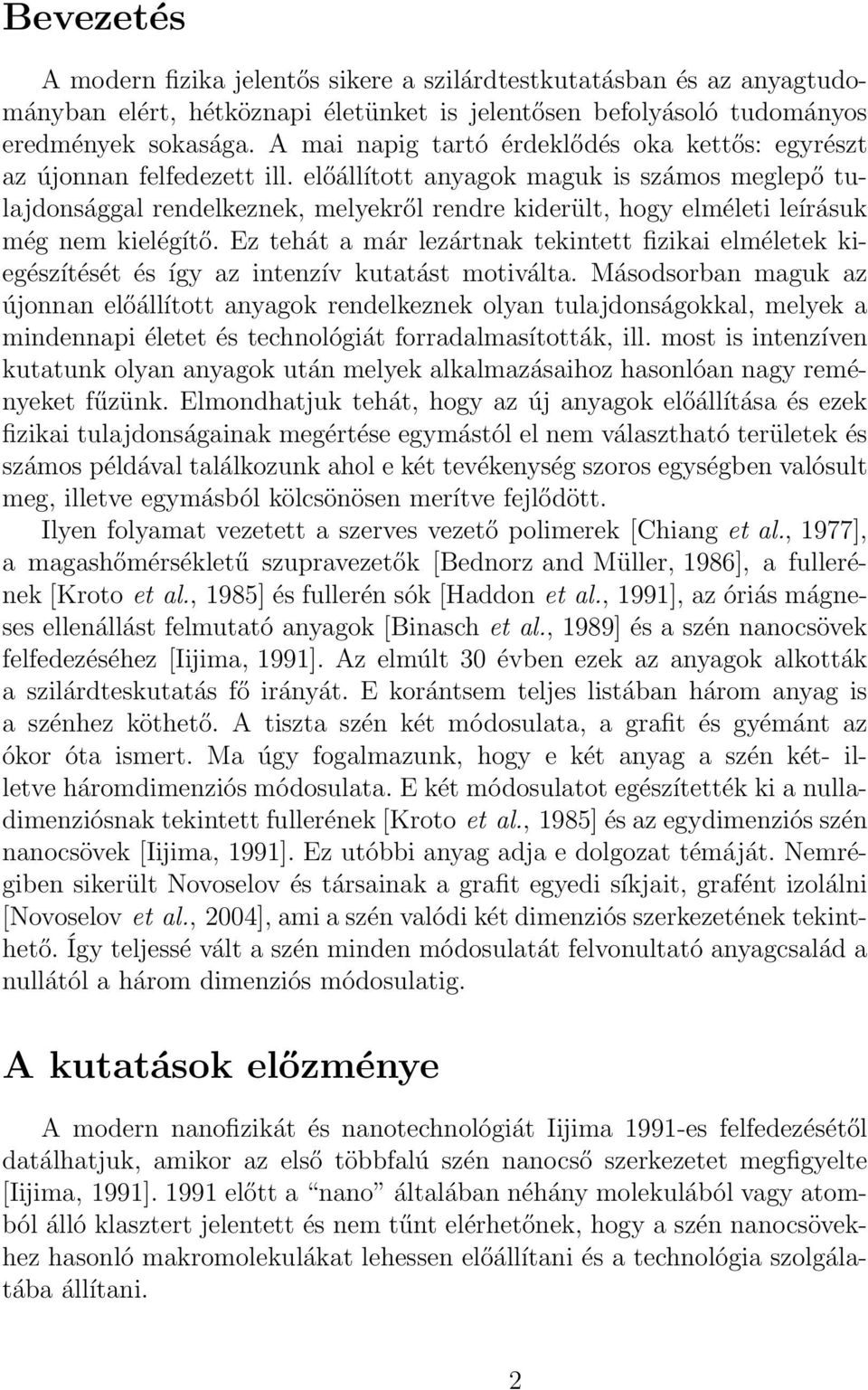 előállított anyagok maguk is számos meglepő tulajdonsággal rendelkeznek, melyekről rendre kiderült, hogy elméleti leírásuk még nem kielégítő.