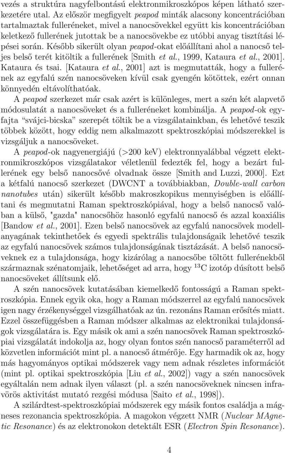 anyag tisztítási lépései során. Később sikerült olyan peapod-okat előállítani ahol a nanocső teljes belső terét kitöltik a fullerének [Smith et al., 1999, Kataura et al., 2001]. Kataura és tsai.