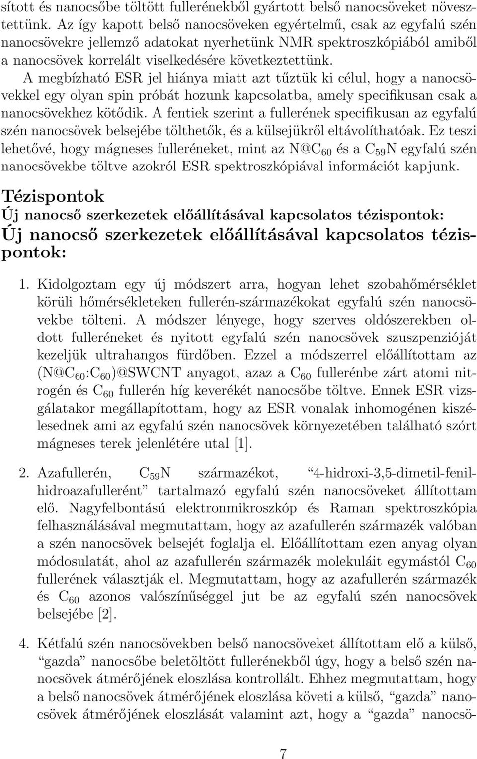 A megbízható ESR jel hiánya miatt azt tűztük ki célul, hogy a nanocsövekkel egy olyan spin próbát hozunk kapcsolatba, amely specifikusan csak a nanocsövekhez kötődik.