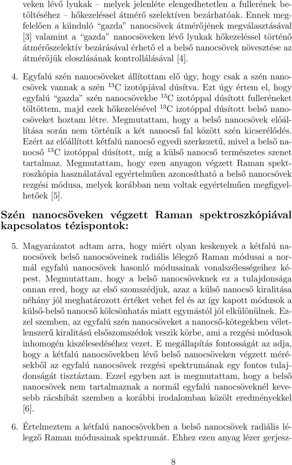 növesztése az átmérőjük eloszlásának kontrollálásával [4]. 4. Egyfalú szén nanocsöveket állítottam elő úgy, hogy csak a szén nanocsövek vannak a szén 13 C izotópjával dúsítva.