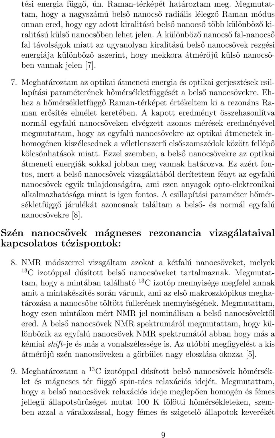 A különböző nanocső fal-nanocső fal távolságok miatt az ugyanolyan kiralitású belső nanocsövek rezgési energiája különböző aszerint, hogy mekkora átmérőjű külső nanocsőben vannak jelen [7]. 7.