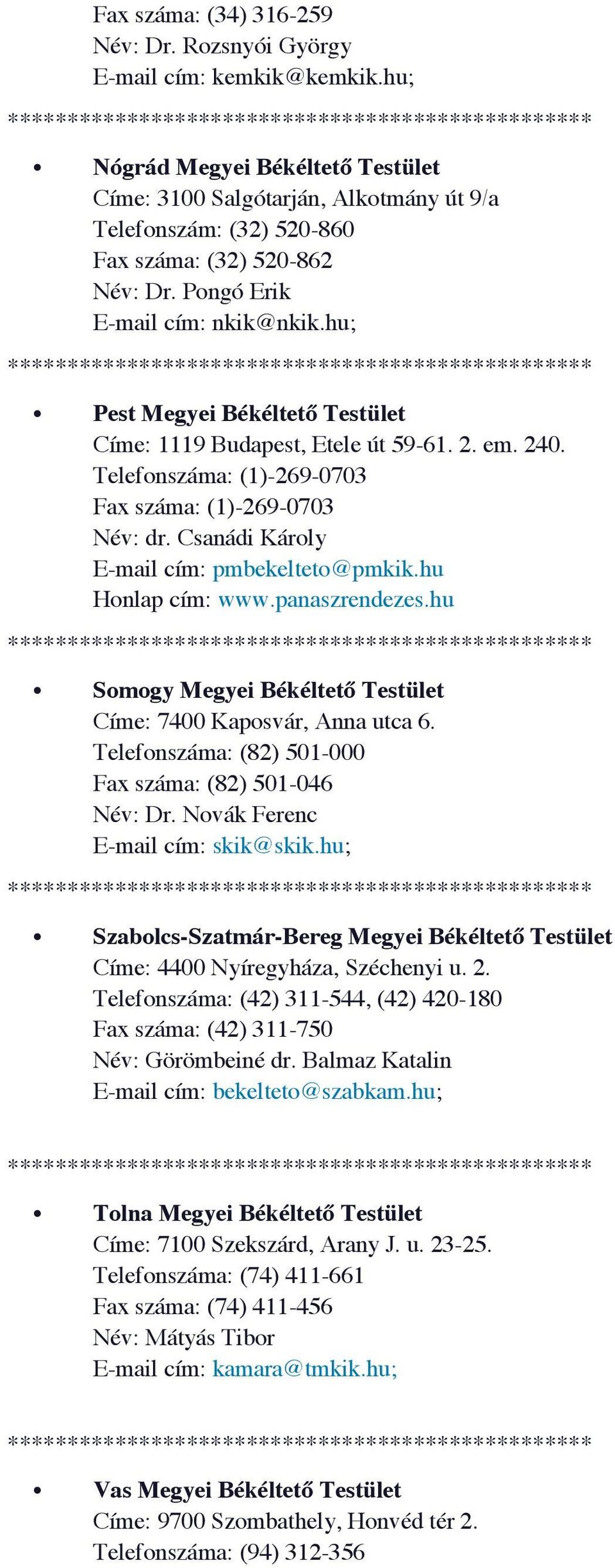 hu; Pest Megyei Békéltető Testület Címe: 1119 Budapest, Etele út 59-61. 2. em. 240. Telefonszáma: (1)-269-0703 Fax száma: (1)-269-0703 Név: dr. Csanádi Károly E-mail cím: pmbekelteto@pmkik.