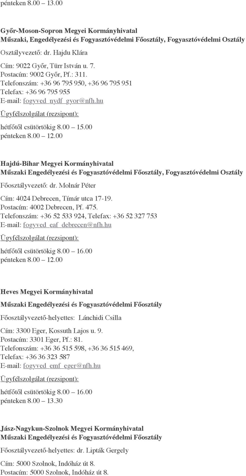 00 Hajdú-Bihar Megyei Kormányhivatal Főosztályvezető: dr. Molnár Péter Cím: 4024 Debrecen, Tímár utca 17-19. Postacím: 4002 Debrecen, Pf. 475.