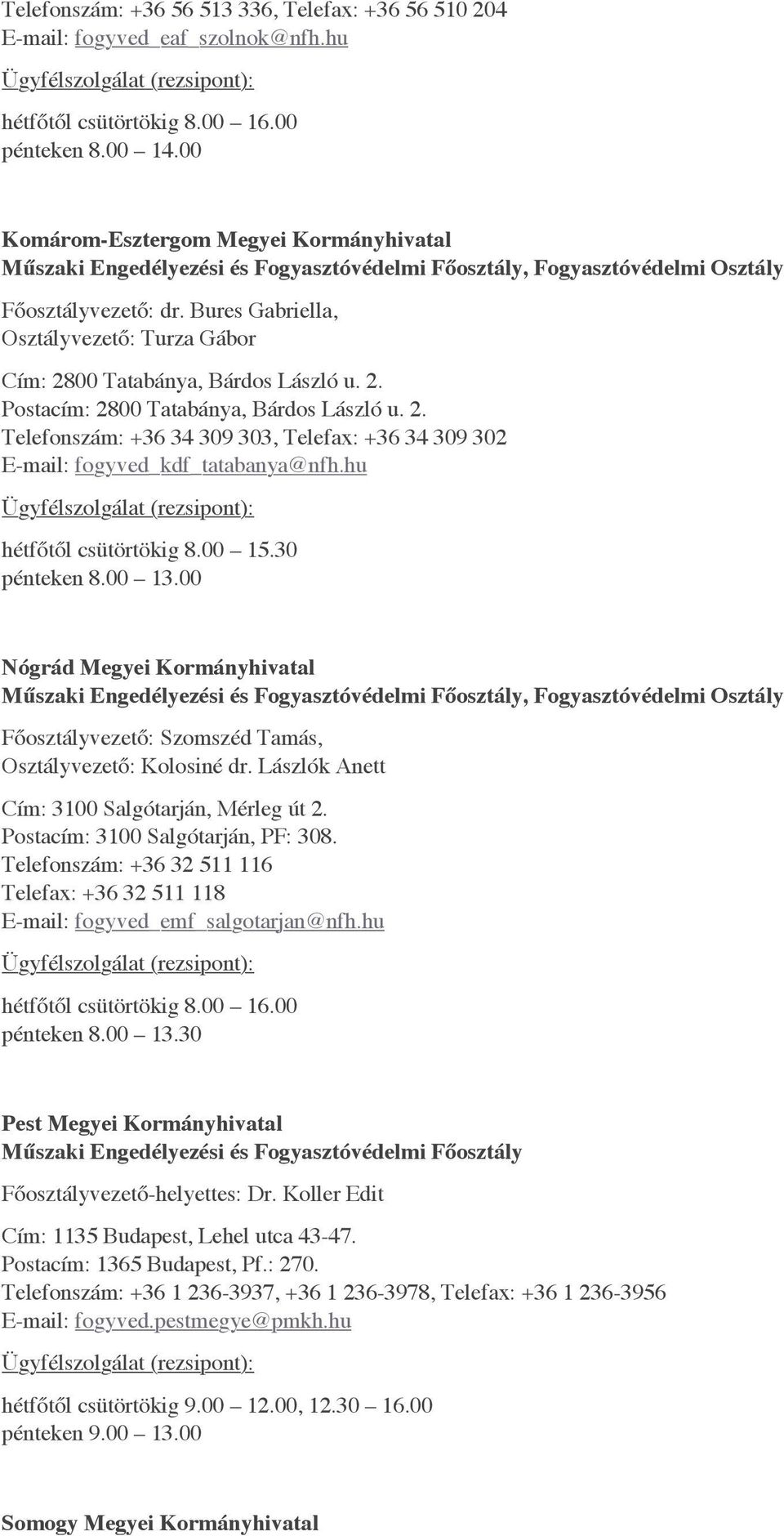 hu hétfőtől csütörtökig 8.00 15.30 pénteken 8.00 13.00 Nógrád Megyei Kormányhivatal Főosztályvezető: Szomszéd Tamás, Osztályvezető: Kolosiné dr. Lászlók Anett Cím: 3100 Salgótarján, Mérleg út 2.