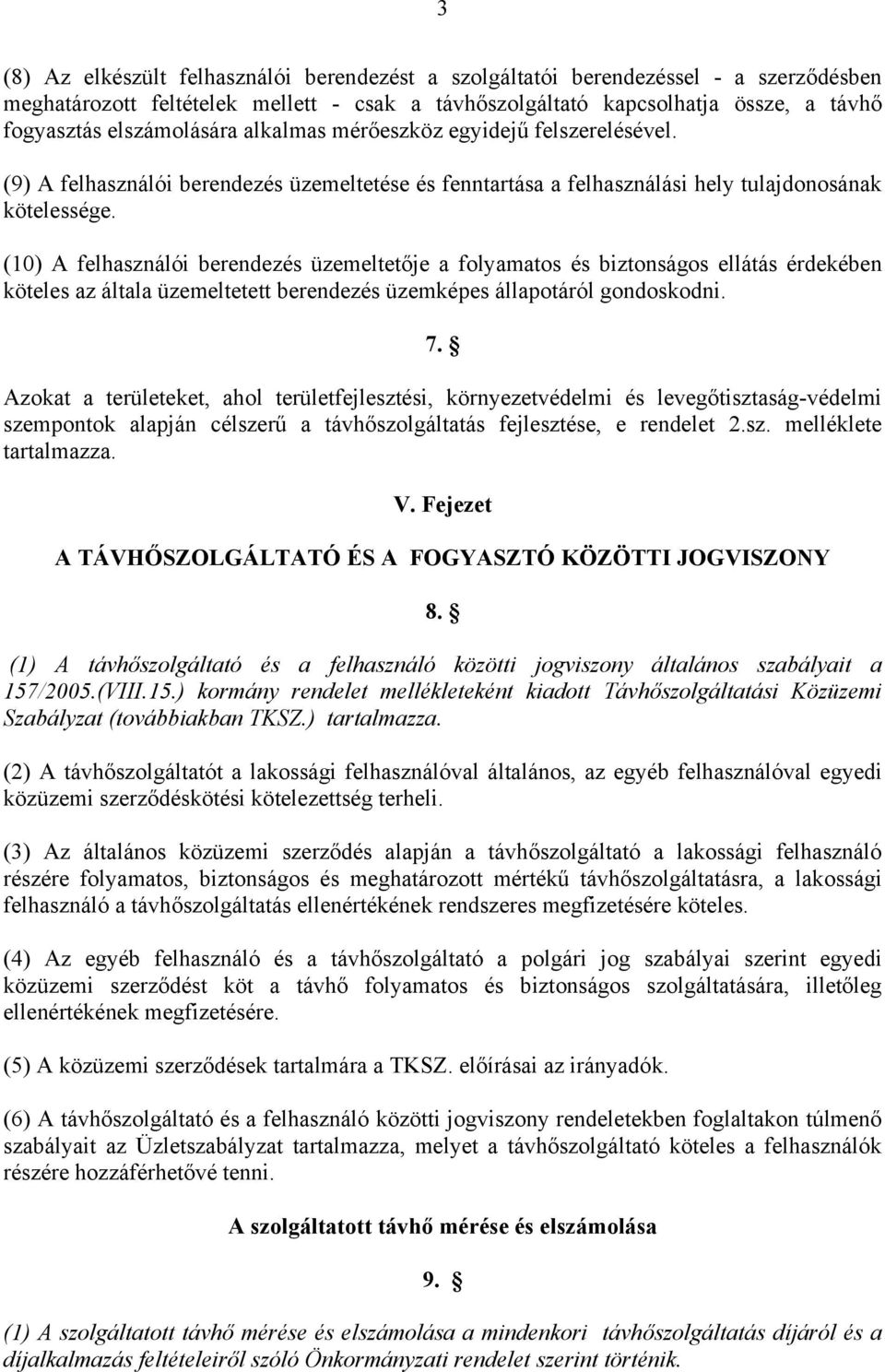 (10) A felhasználói berendezés üzemeltetője a folyamatos és biztonságos ellátás érdekében köteles az általa üzemeltetett berendezés üzemképes állapotáról gondoskodni. 7.