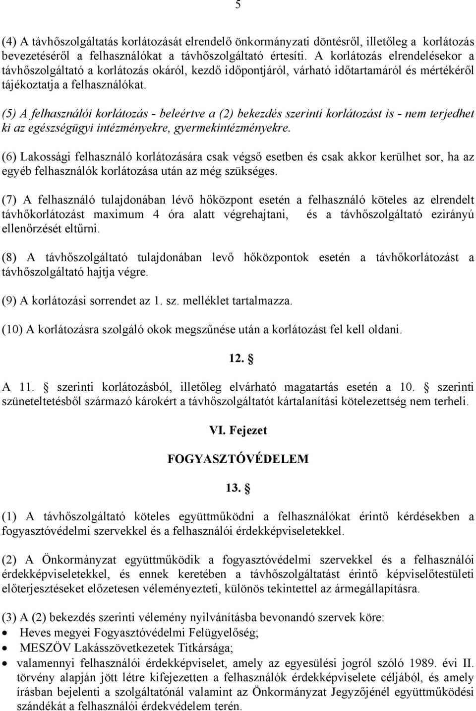 (5) A felhasználói korlátozás - beleértve a (2) bekezdés szerinti korlátozást is - nem terjedhet ki az egészségügyi intézményekre, gyermekintézményekre.