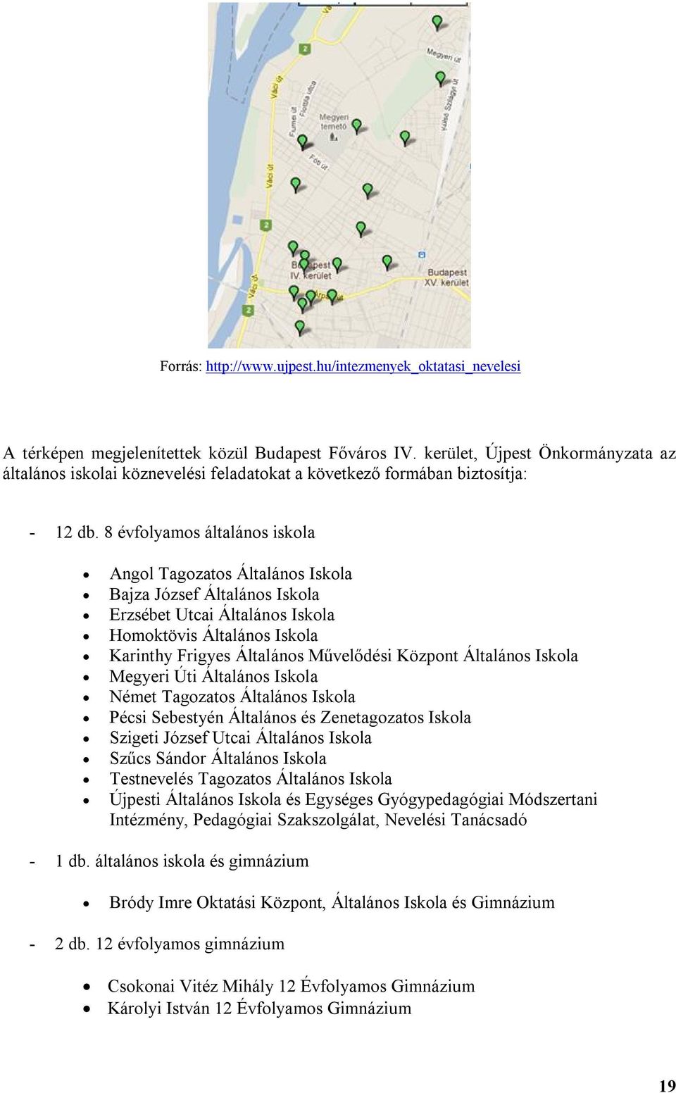 8 évfolyamos általános iskola Angol Tagozatos Általános Iskola Bajza József Általános Iskola Erzsébet Utcai Általános Iskola Homoktövis Általános Iskola Karinthy Frigyes Általános Művelődési Központ