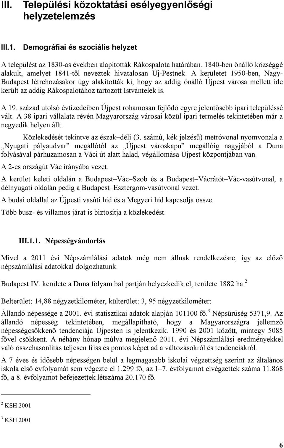 A kerületet 1950-ben, Nagy- Budapest létrehozásakor úgy alakították ki, hogy az addig önálló Újpest városa mellett ide került az addig Rákospalotához tartozott Istvántelek is. A 19.