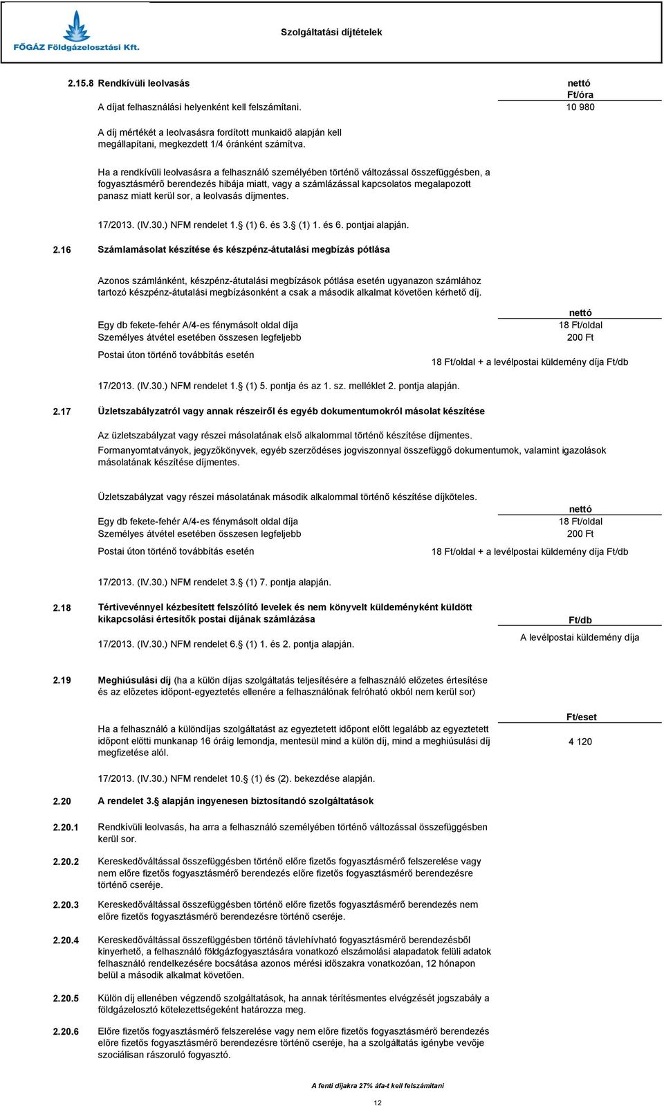 Ha a rendkívüli leolvasásra a felhasználó személyében történő változással összefüggésben, a fogyasztásmérő berendezés hibája miatt, vagy a számlázással kapcsolatos megalapozott panasz miatt kerül