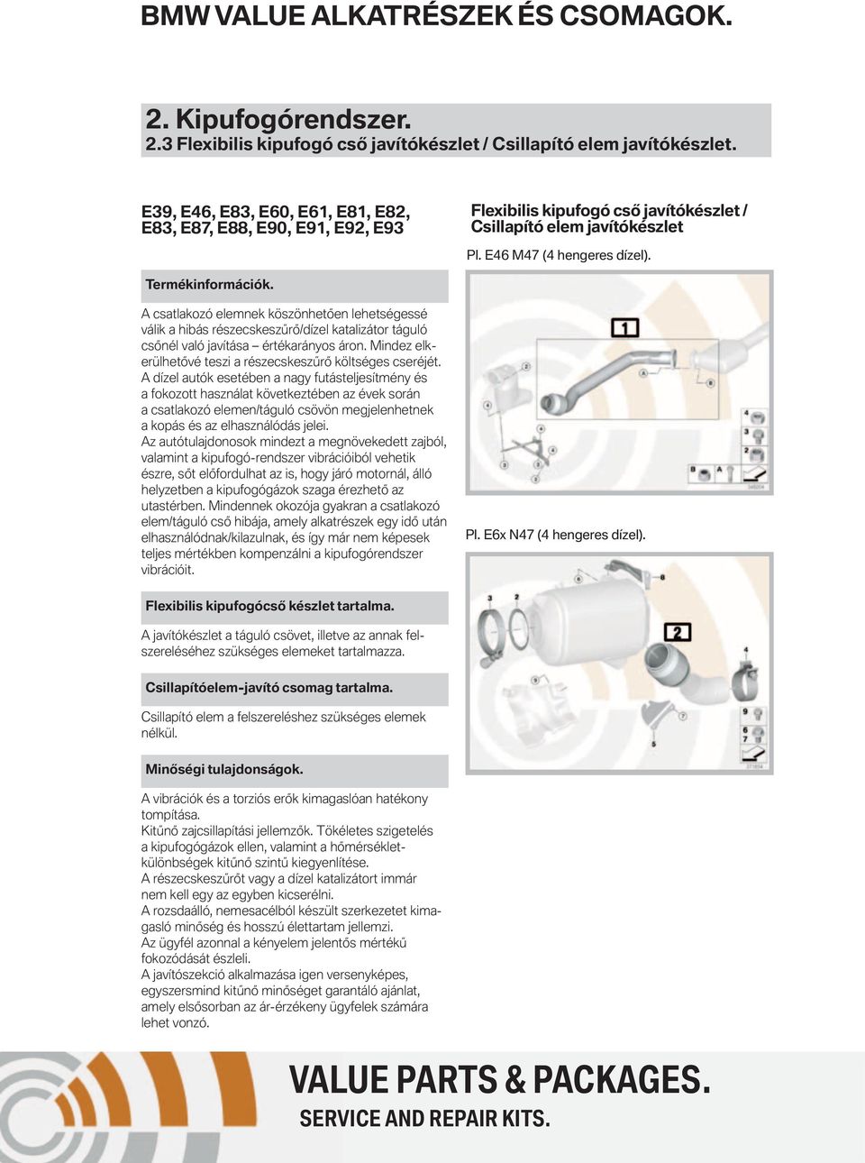 A csatlakozó elemnek köszönhetően lehetségessé válik a hibás részecskeszűrő/dízel katalizátor táguló csőnél való javítása értékarányos áron.