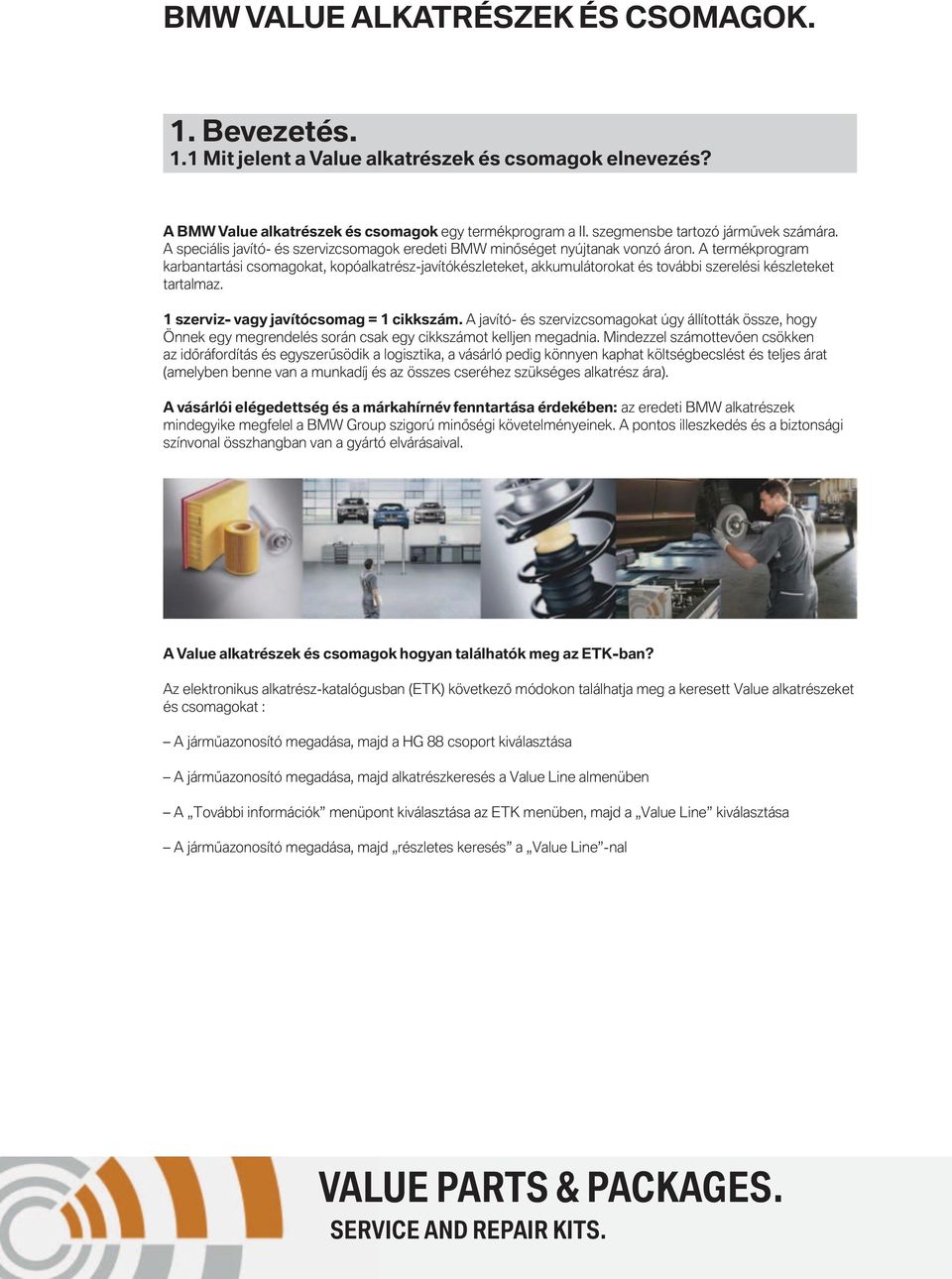 A termékprogram karbantartási csomagokat, kopóalkatrész-javítókészleteket, akkumulátorokat és további szerelési készleteket tartalmaz. 1 szerviz- vagy javítócsomag = 1 cikkszám.