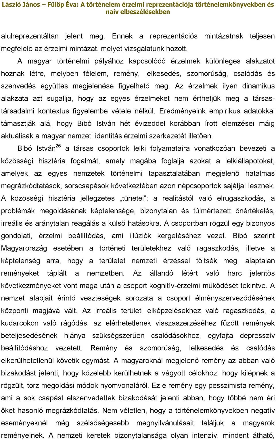 Az érzelmek ilyen dinamikus alakzata azt sugallja, hogy az egyes érzelmeket nem érthetjük meg a társastársadalmi kontextus figyelembe vétele nélkül.