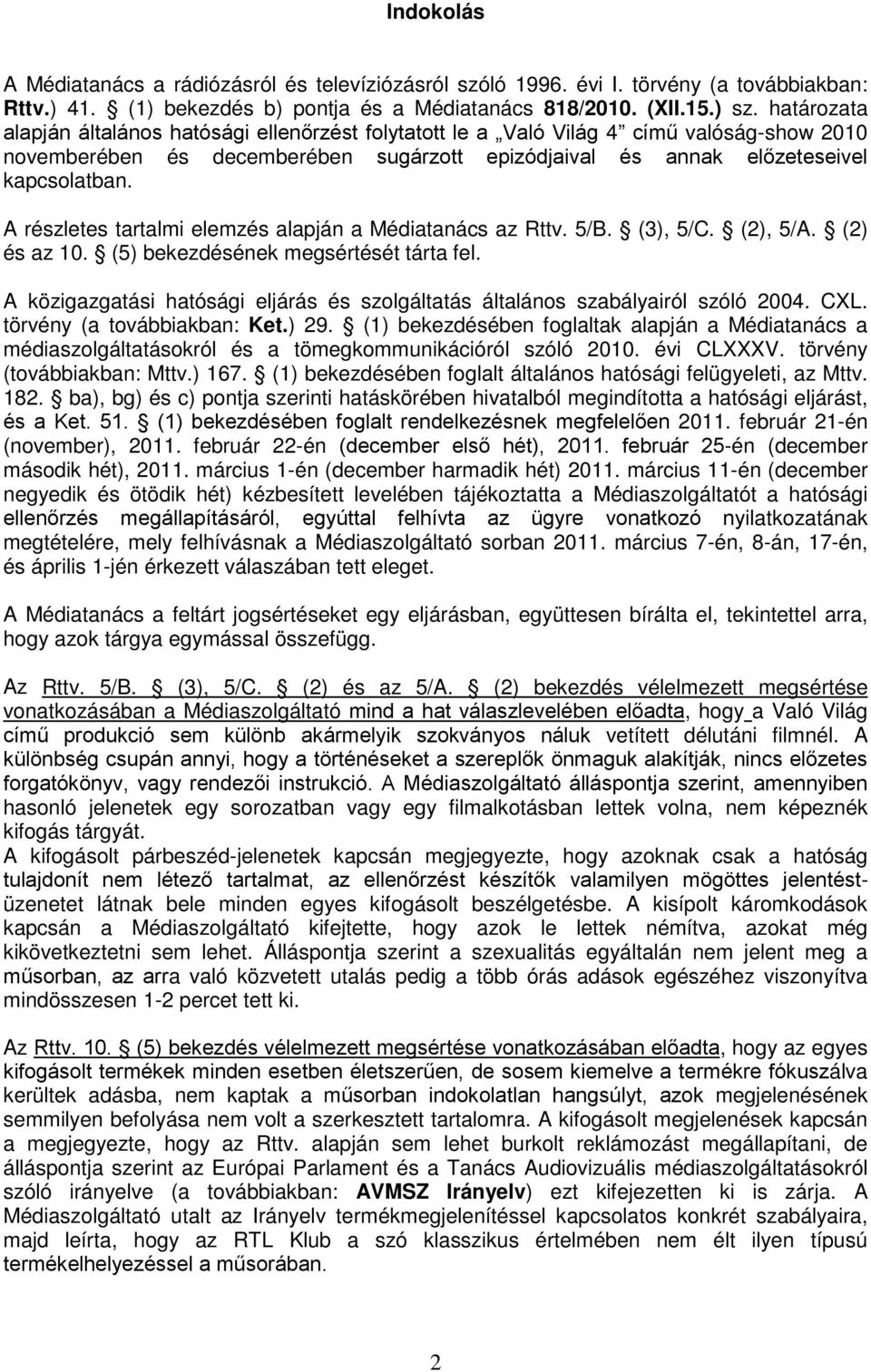 A részletes tartalmi elemzés alapján a Médiatanács az Rttv. 5/B. (3), 5/C. (2), 5/A. (2) és az 10. (5) bekezdésének megsértését tárta fel.