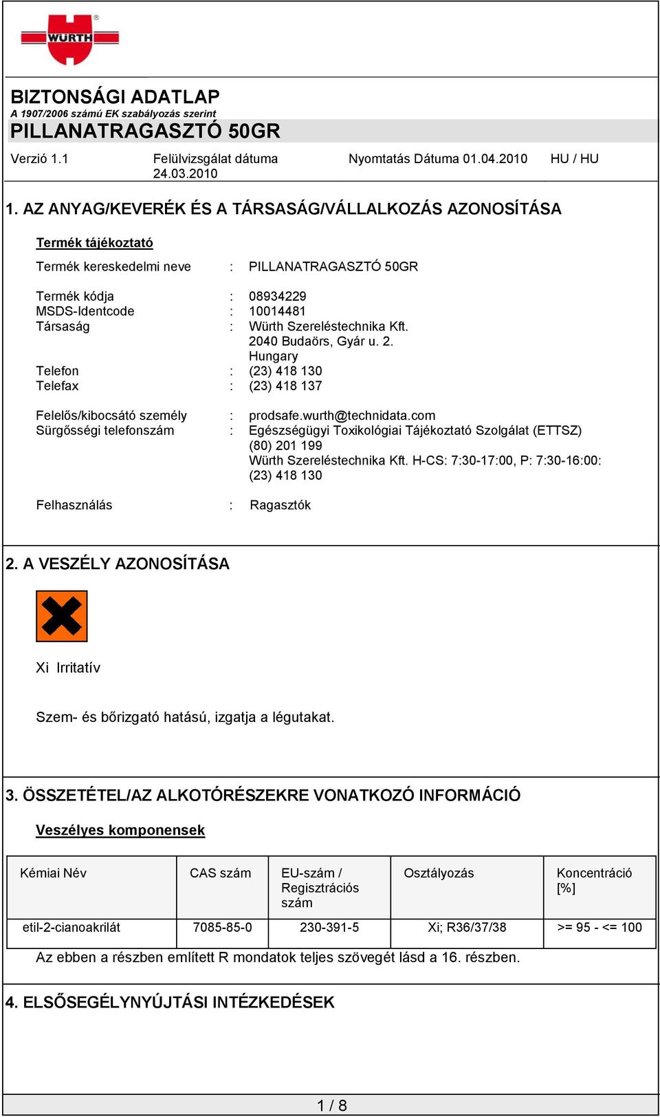 com Sürgősségi telefonszám : Egészségügyi Toxikológiai Tájékoztató Szolgálat (ETTSZ) (80) 201 199 Würth Szereléstechnika Kft. H-CS: 7:30-17:00, P: 7:30-16:00: (23) 418 130 Felhasználás : Ragasztók 2.