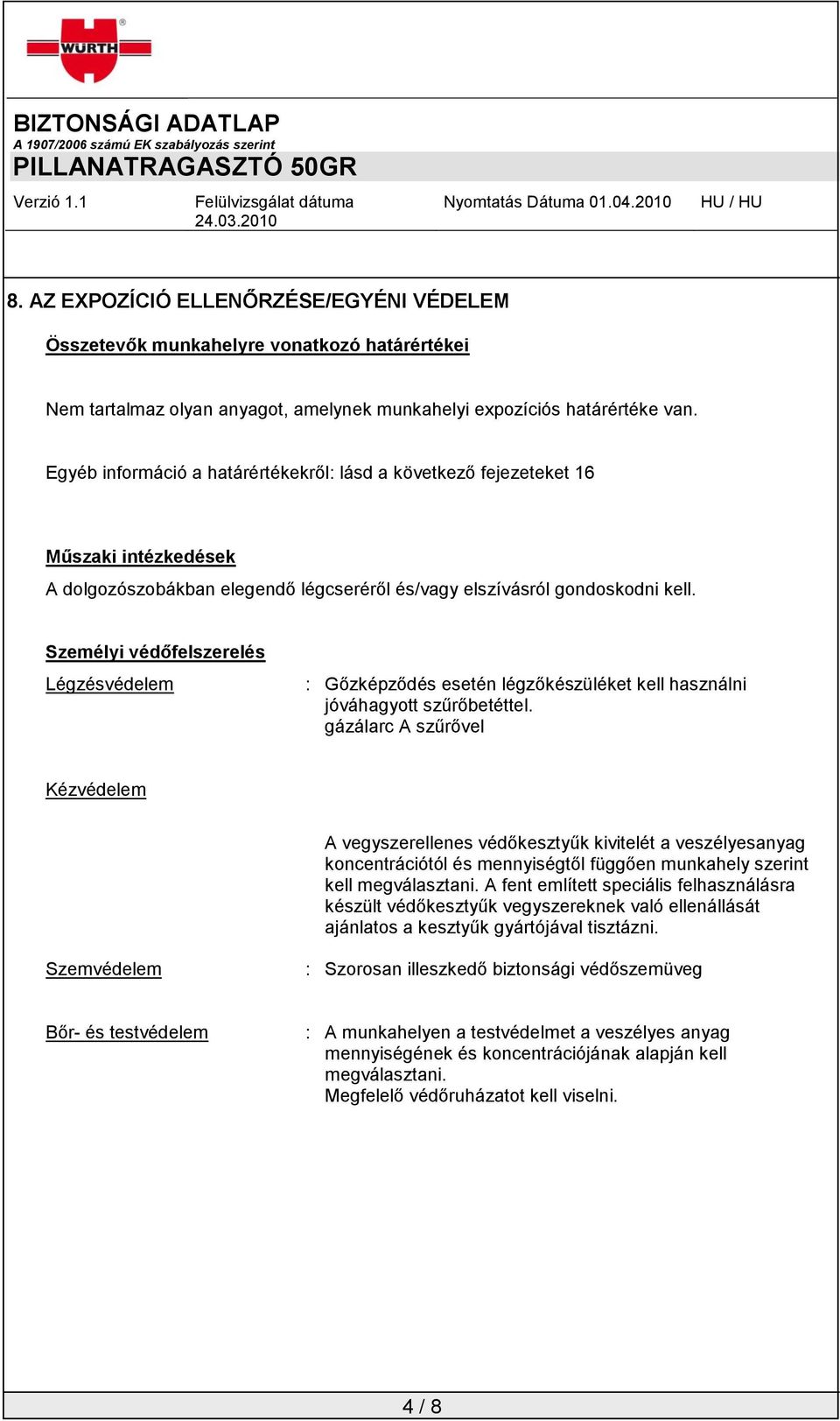 Személyi védőfelszerelés Légzésvédelem : Gőzképződés esetén légzőkészüléket kell használni jóváhagyott szűrőbetéttel.