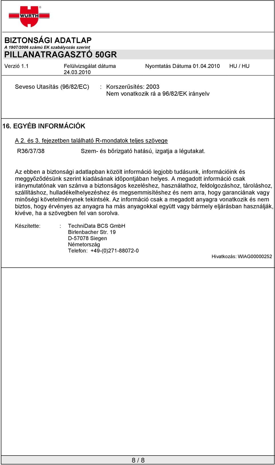 Az ebben a biztonsági adatlapban közölt információ legjobb tudásunk, információink és meggyőződésünk szerint kiadásának időpontjában helyes.