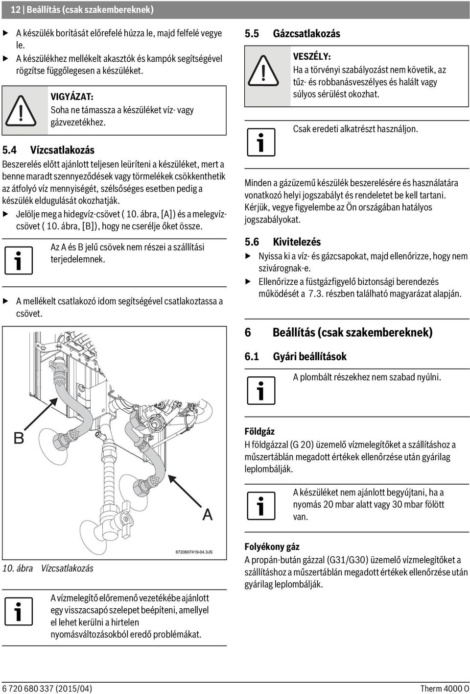 készülék eldugulását okozhatják. Jelölje meg a hidegvíz-csövet ( 10. ábra, [A]) és a melegvízcsövet ( 10. ábra, [B]), hogy ne cserélje őket össze.