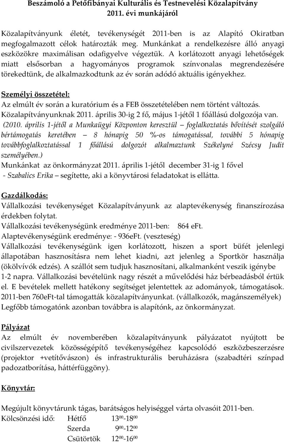 A korlátozott anyagi lehetőségek miatt elsősorban a hagyományos programok színvonalas megrendezésére törekedtünk, de alkalmazkodtunk az év során adódó aktuális igényekhez.