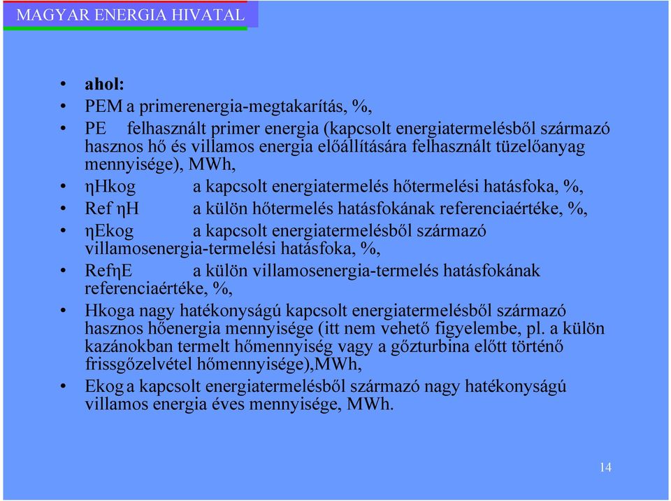 hatásfoka, %, RefηE a külön villamosenergia-termelés hatásfokának referenciaértéke, %, Hkoga nagy hatékonyságú kapcsolt energiatermelésbıl származó hasznos hıenergia mennyisége (itt nem vehetı