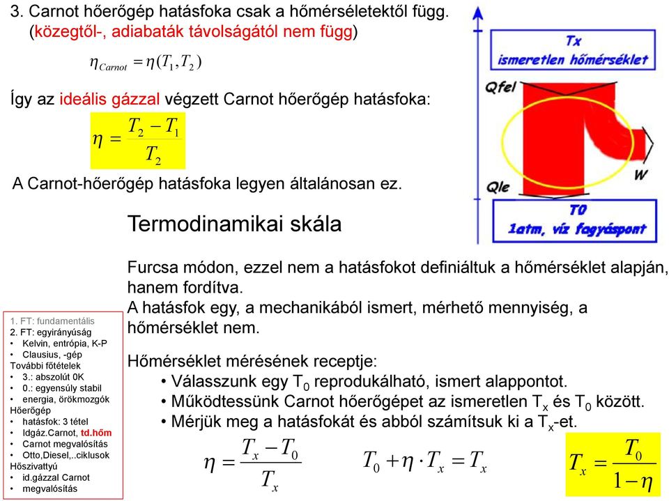 F: fundamentális. F: egyirányúság Kelvin, entrópia, K-P Clausius, -gép ovábbi főtételek 3.: abszolút 0K 0.: egyensúly stabil energia, örökmozgók Hőerőgép hatásfok: 3 tétel Idgáz.Carnot, td.