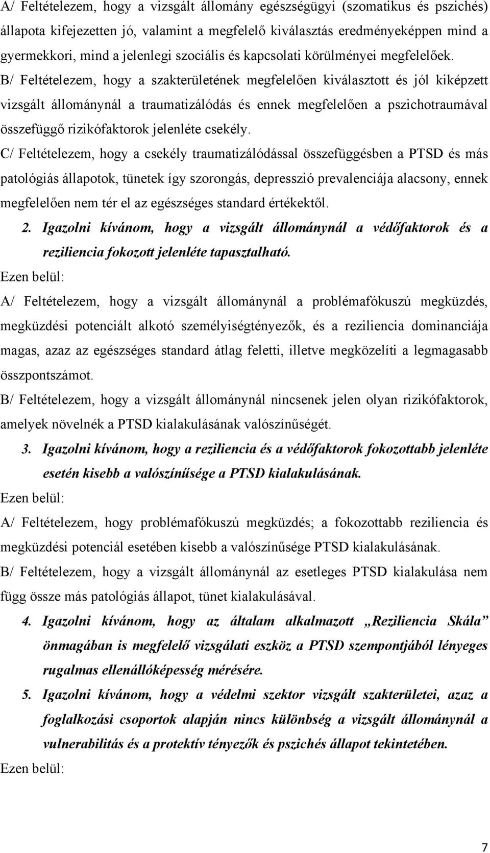 B/ Feltételezem, hogy a szakterületének megfelelően kiválasztott és jól kiképzett vizsgált állománynál a traumatizálódás és ennek megfelelően a pszichotraumával összefüggő rizikófaktorok jelenléte