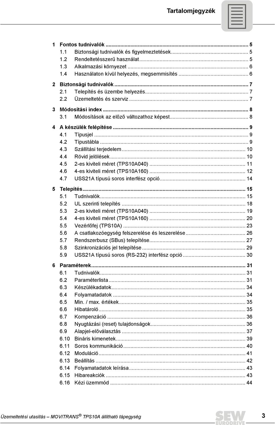 1 Módosítások az előző változathoz képest... 8 4 A készülék felépítése... 9 4.1 Típusjel... 9 4.2 Típustábla... 9 4.3 Szállítási terjedelem... 10 4.4 Rövid jelölések... 10 4.5 2-es kiviteli méret (TPS10A040).