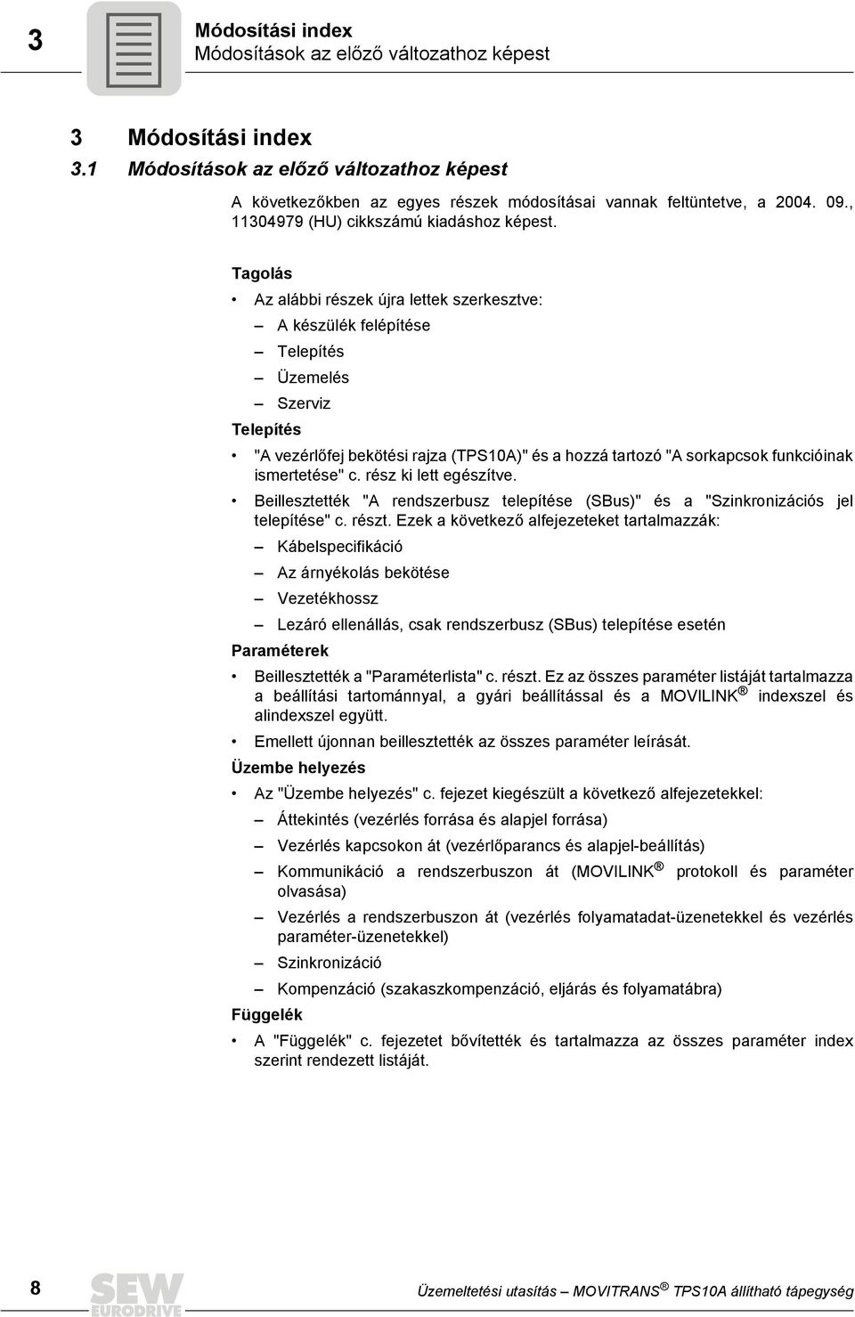 Tagolás Az alábbi részek újra lettek szerkesztve: A készülék felépítése Telepítés Üzemelés Telepítés "A vezérlőfej bekötési rajza (TPS10A)" és a hozzá tartozó "A sorkapcsok funkcióinak ismertetése" c.