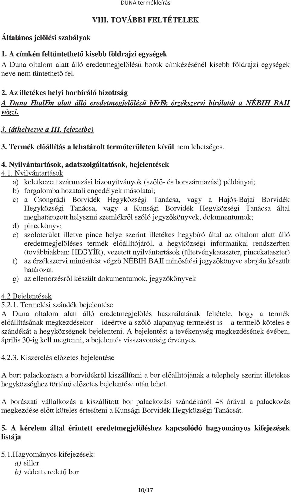 Az illetékes helyi borbíráló bizottság A Duna oltalom alatt álló eredetmegjelölés borok érzékszervi bírálatát a NÉBIH BAII végzi. 3. (áthelyezve a III. fejezetbe) 3.