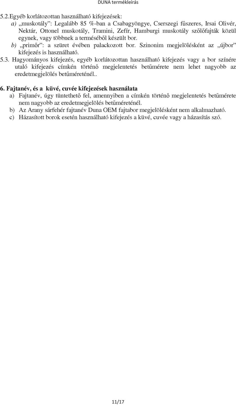 Hagyományos kifejezés, egyéb korlátozottan használható kifejezés vagy a bor színére utaló kifejezés címkén történ megjelentetés betmérete nem lehet nagyobb az eredetmegjelölés betméreténél.. 6.