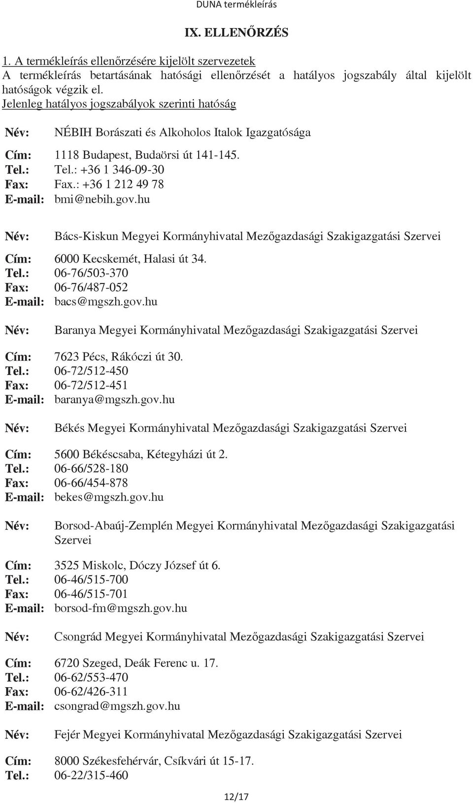 : +36 1 212 49 78 E-mail: bmi@nebih.gov.hu Bács-Kiskun Megyei Kormányhivatal Mezgazdasági Szakigazgatási Szervei Cím: 6000 Kecskemét, Halasi út 34. Tel.