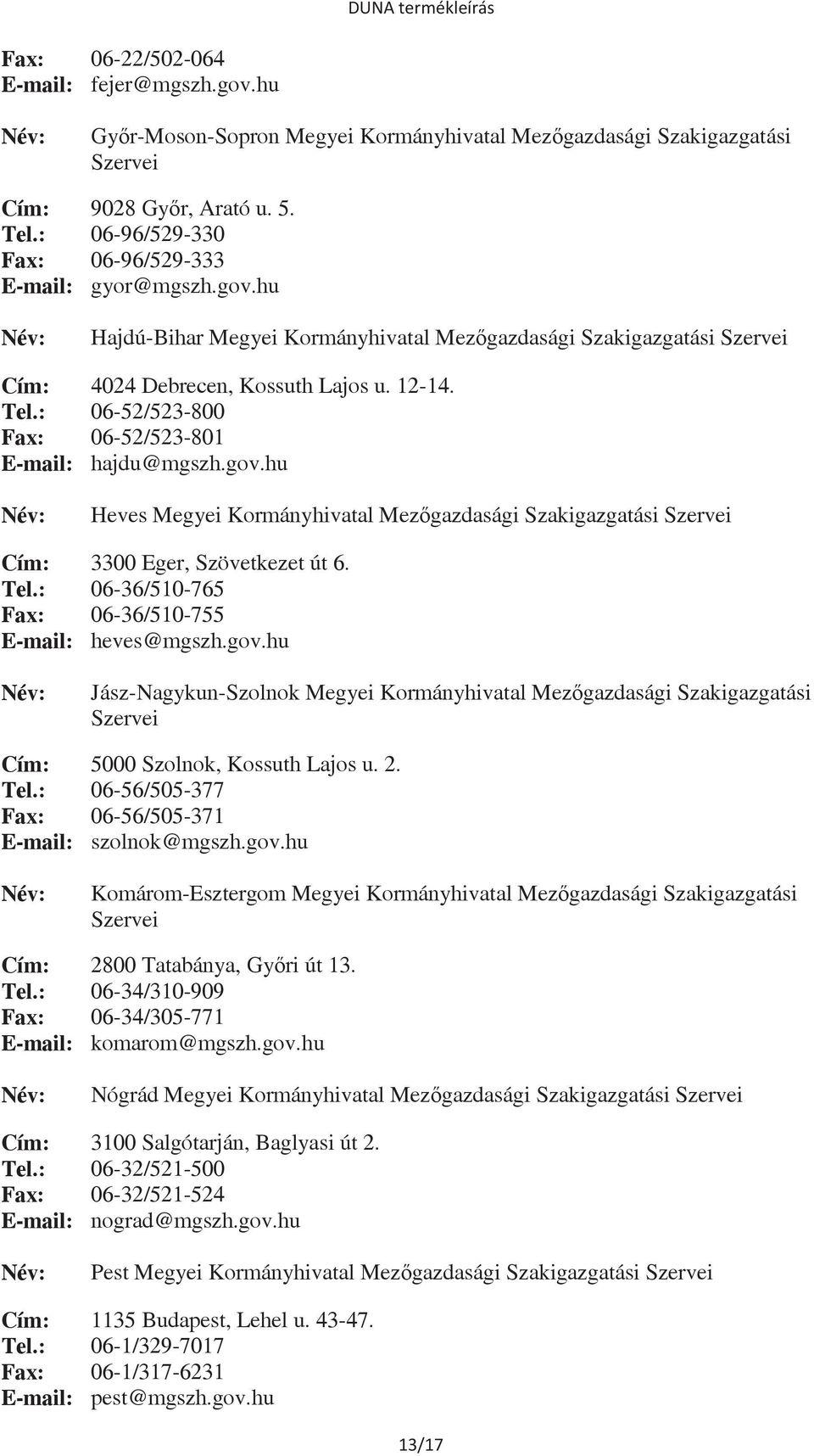 : 06-52/523-800 Fax: 06-52/523-801 E-mail: hajdu@mgszh.gov.hu Heves Megyei Kormányhivatal Mezgazdasági Szakigazgatási Szervei Cím: 3300 Eger, Szövetkezet út 6. Tel.