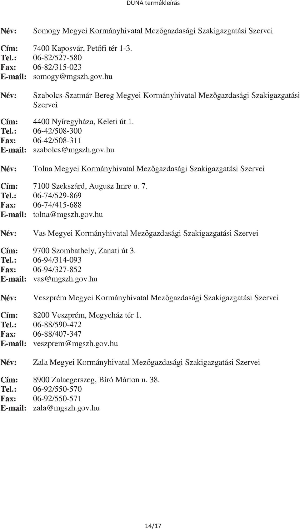 hu Tolna Megyei Kormányhivatal Mezgazdasági Szakigazgatási Szervei Cím: 7100 Szekszárd, Augusz Imre u. 7. Tel.: 06-74/529-869 Fax: 06-74/415-688 E-mail: tolna@mgszh.gov.