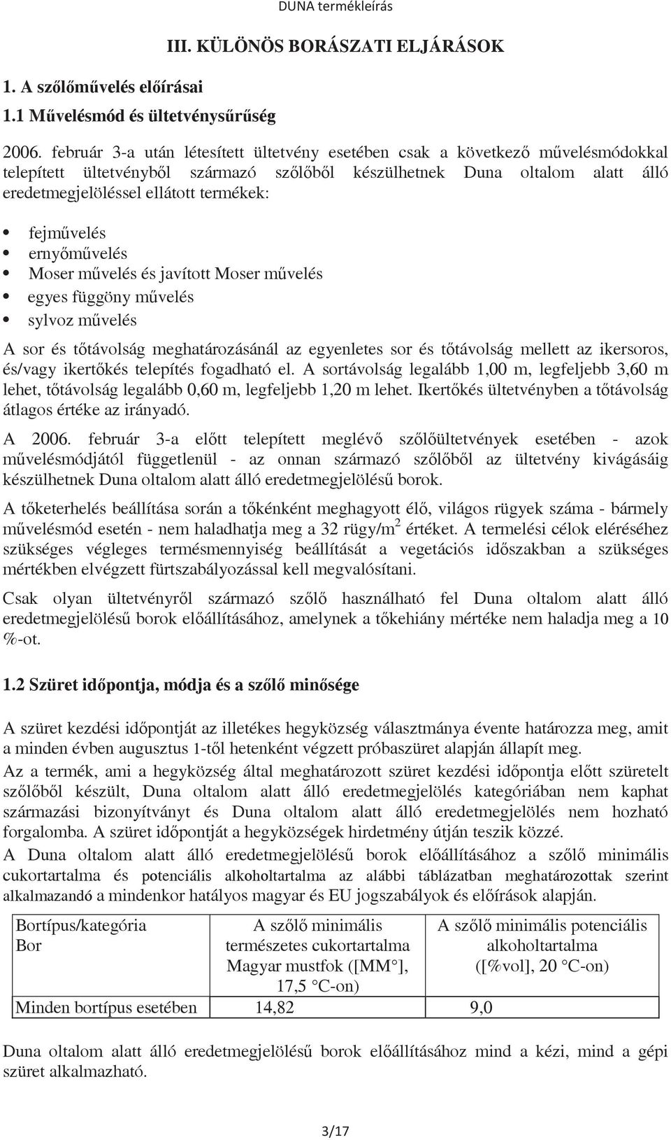 fejmvelés ernymvelés Moser mvelés és javított Moser mvelés egyes függöny mvelés sylvoz mvelés A sor és ttávolság meghatározásánál az egyenletes sor és ttávolság mellett az ikersoros, és/vagy ikertkés