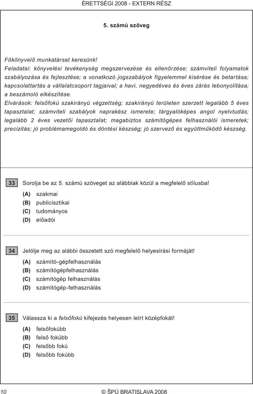 vállalatcsoport tagjaival; a havi, negyedéves és éves zárás lebonyolítása; a beszámoló elkészítése.