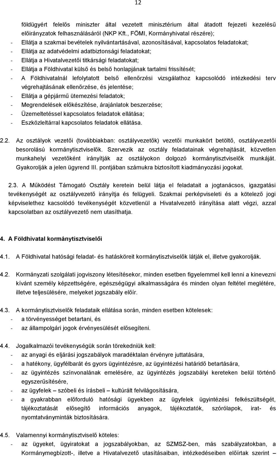 Hivatalvezetői titkársági feladatokat; - Ellátja a Földhivatal külső és belső honlapjának tartalmi frissítését; - A Földhivatalnál lefolytatott belső ellenőrzési vizsgálathoz kapcsolódó intézkedési