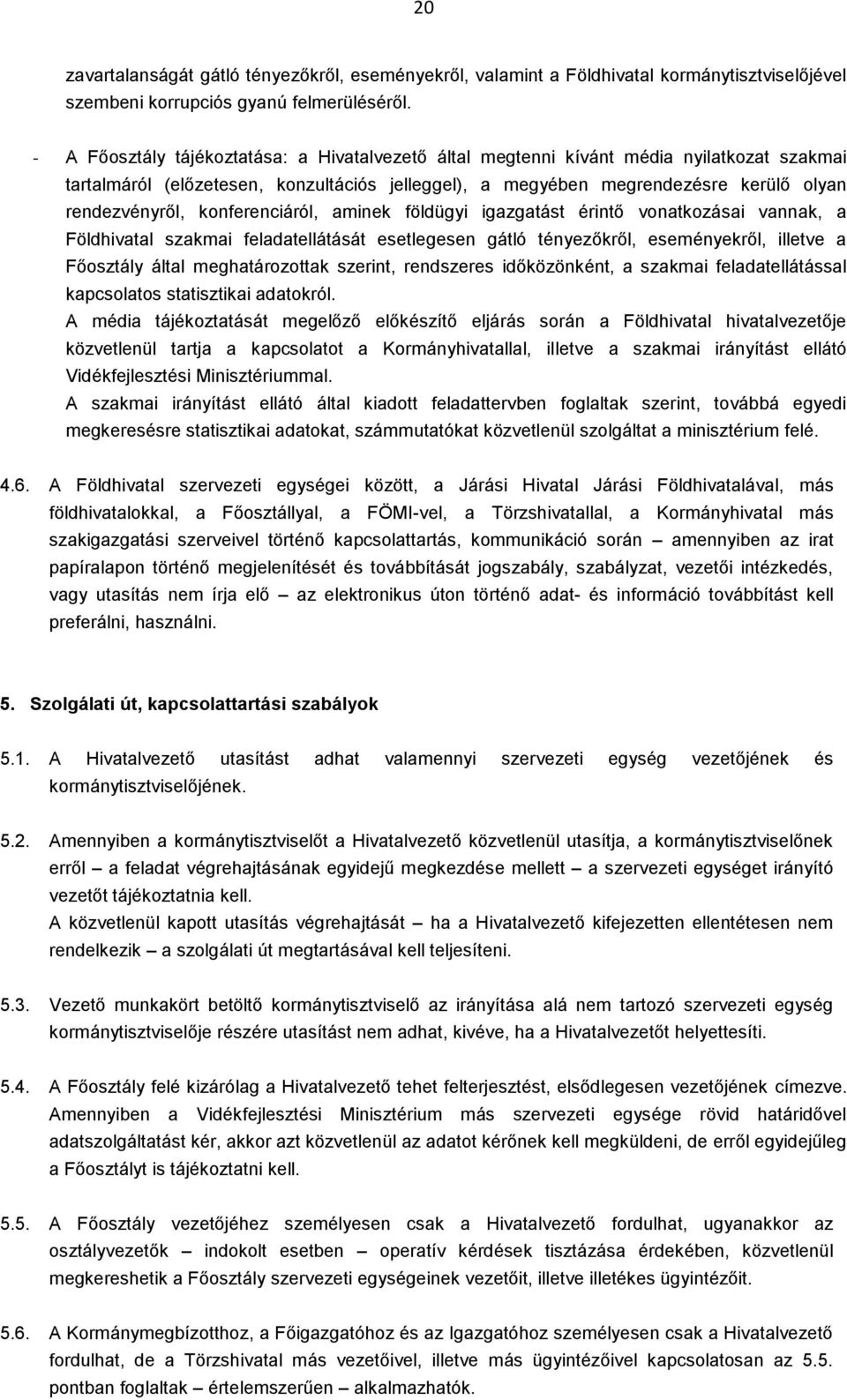 konferenciáról, aminek földügyi igazgatást érintő vonatkozásai vannak, a Földhivatal szakmai feladatellátását esetlegesen gátló tényezőkről, eseményekről, illetve a Főosztály által meghatározottak