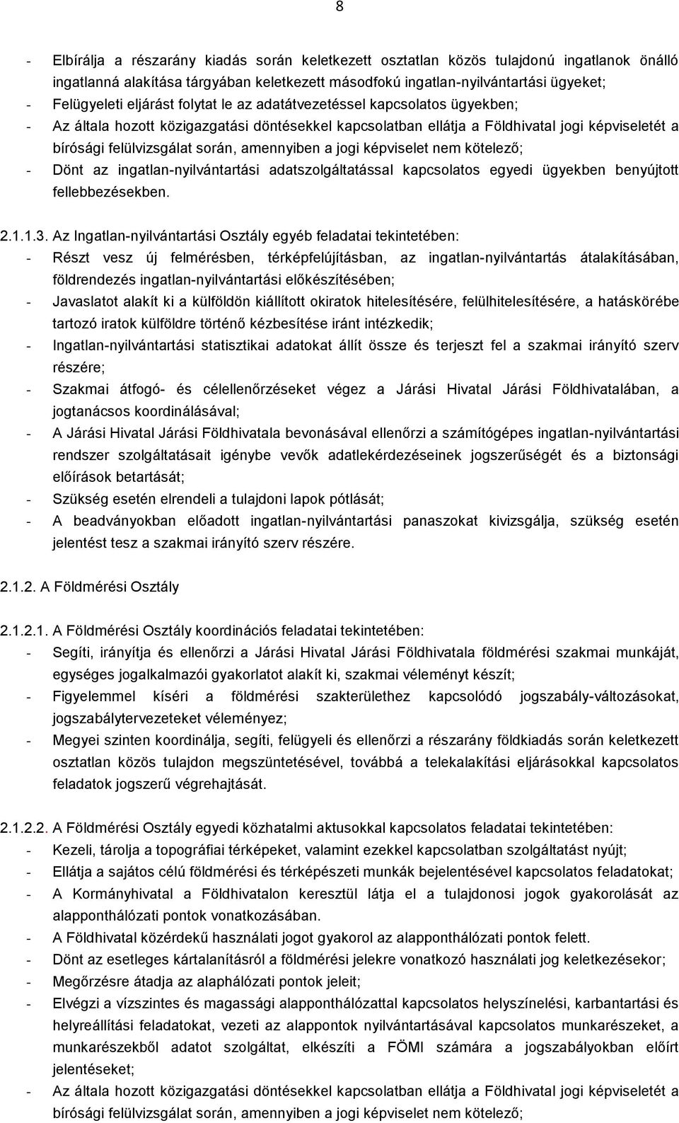 amennyiben a jogi képviselet nem kötelező; - Dönt az ingatlan-nyilvántartási adatszolgáltatással kapcsolatos egyedi ügyekben benyújtott fellebbezésekben. 2.1.1.3.