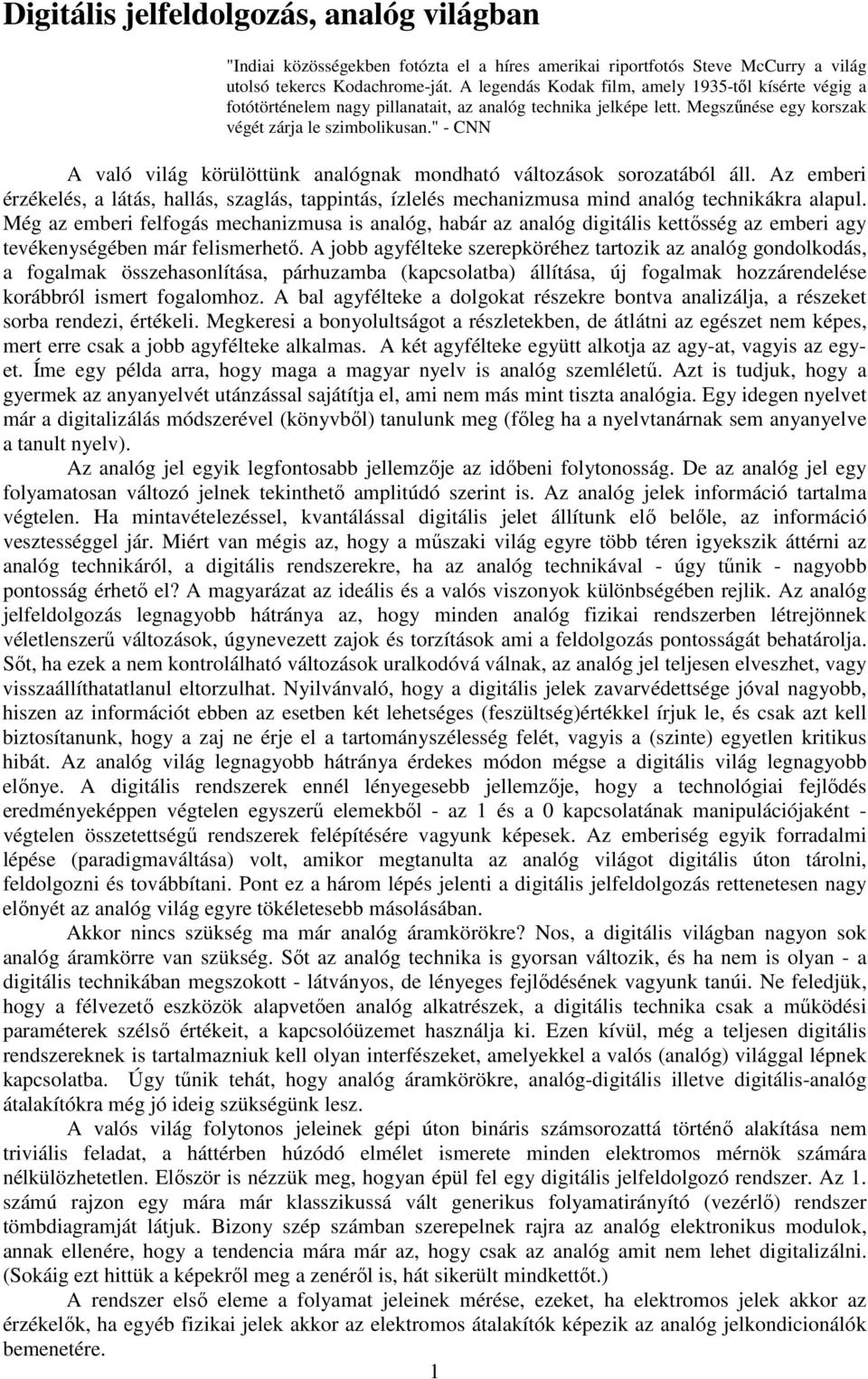 " - CNN A való világ körülöttünk analógnak mondható változások sorozatából áll. Az emberi érzékelés, a látás, hallás, szaglás, tappintás, ízlelés mechanizmusa mind analóg technikákra alapul.