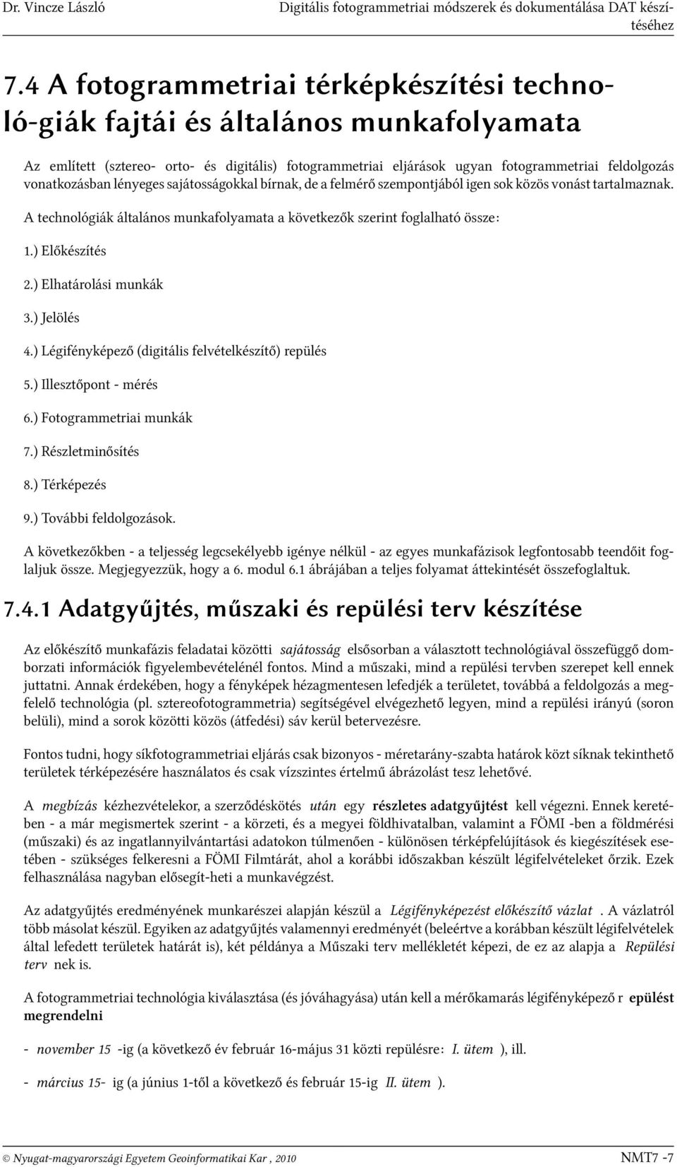 vonatkozásban lényeges sajátosságokkal bírnak, de a felmérő szempontjából igen sok közös vonást tartalmaznak. A technológiák általános munkafolyamata a következők szerint foglalható össze: 1.