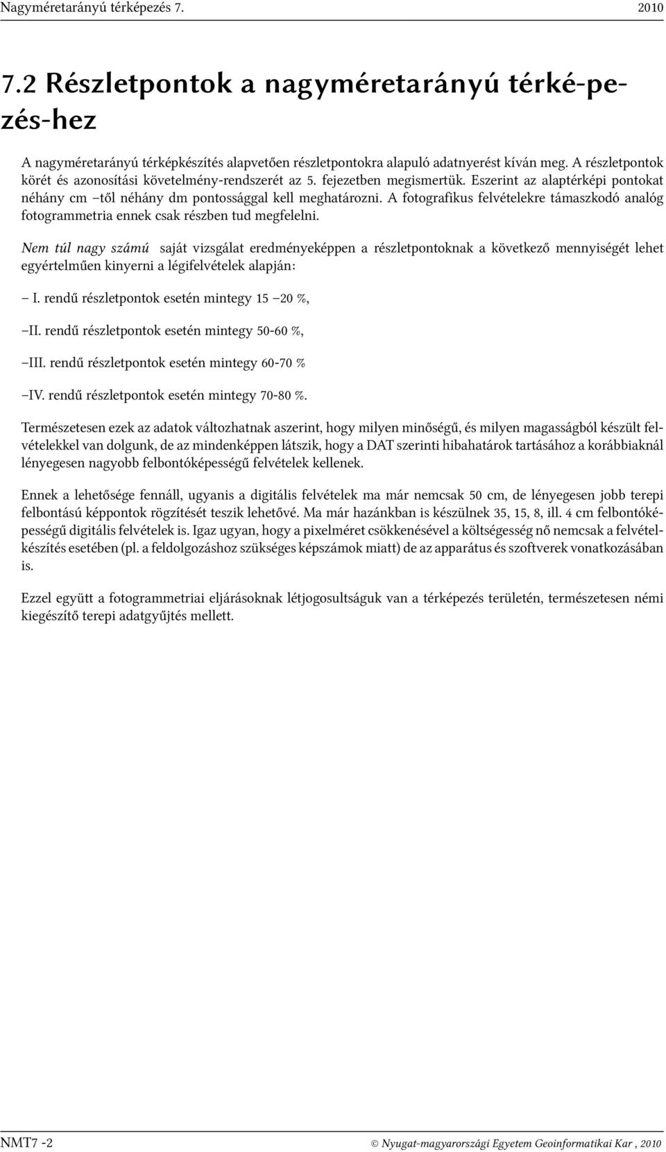 A fotografikus felvételekre támaszkodó analóg fotogrammetria ennek csak részben tud megfelelni.