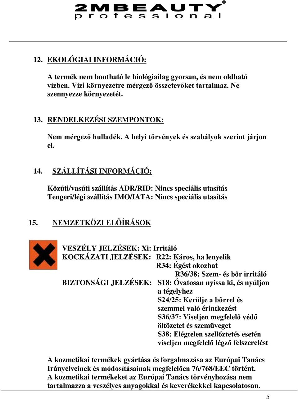 SZÁLLÍTÁSI INFORMÁCIÓ: Közúti/vasúti szállítás ADR/RID: Nincs speciális utasítás Tengeri/légi szállítás IMO/IATA: Nincs speciális utasítás 15.