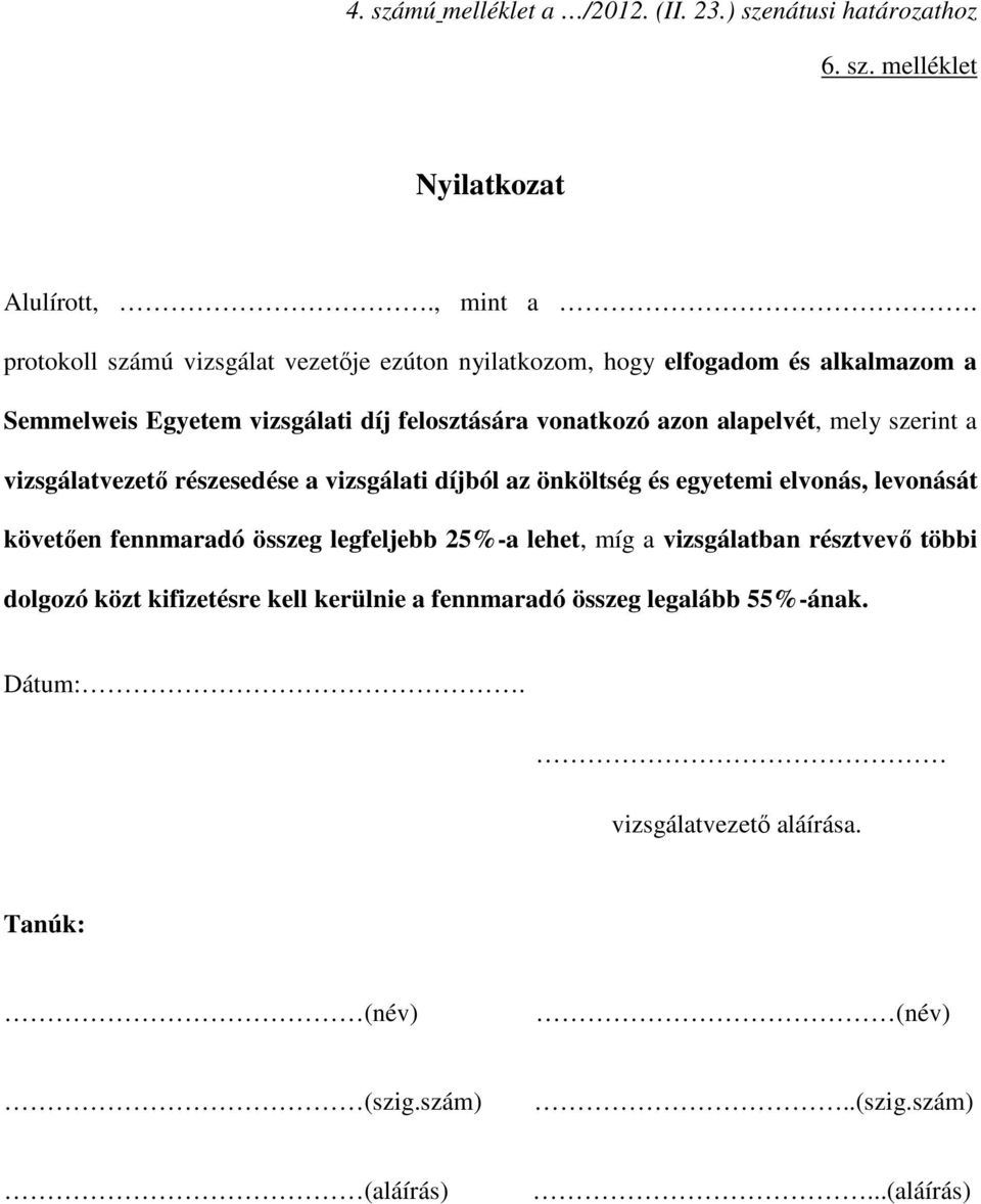 mely szerint a vizsgálatvezetı részesedése a vizsgálati díjból az önköltség és egyetemi elvonás, levonását követıen fennmaradó összeg legfeljebb 25%-a lehet,