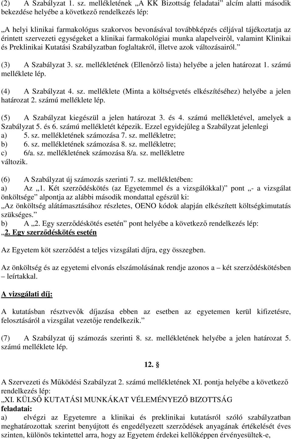 érintett szervezeti egységeket a klinikai farmakológiai munka alapelveirıl, valamint Klinikai és Preklinikai Kutatási Szabályzatban foglaltakról, illetve azok változásairól. (3) A Szabályzat 3. sz. mellékletének (Ellenırzı lista) helyébe a jelen határozat 1.