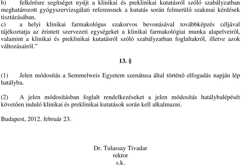 preklinikai kutatásról szóló szabályzatban foglaltakról, illetve azok változásairól. 13. (1) Jelen módosítás a Semmelweis Egyetem szenátusa által történı elfogadás napján lép hatályba.