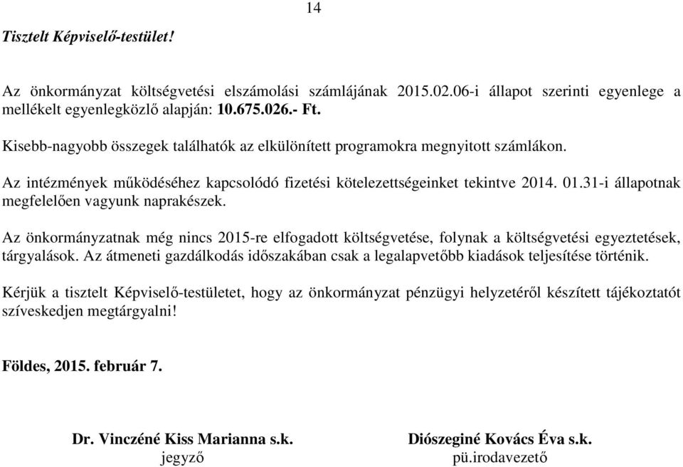 31-i állapotnak megfelelően vagyunk naprakészek. Az önkormányzatnak még nincs 2015-re elfogadott költségvetése, folynak a költségvetési egyeztetések, tárgyalások.