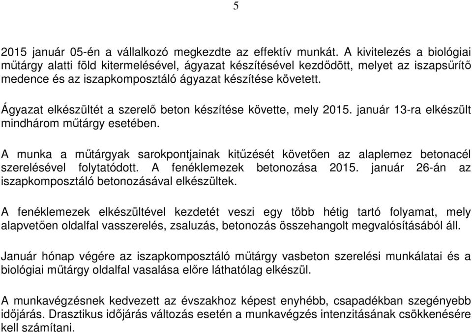 Ágyazat elkészültét a szerelő beton készítése követte, mely 2015. január 13-ra elkészült mindhárom műtárgy esetében.