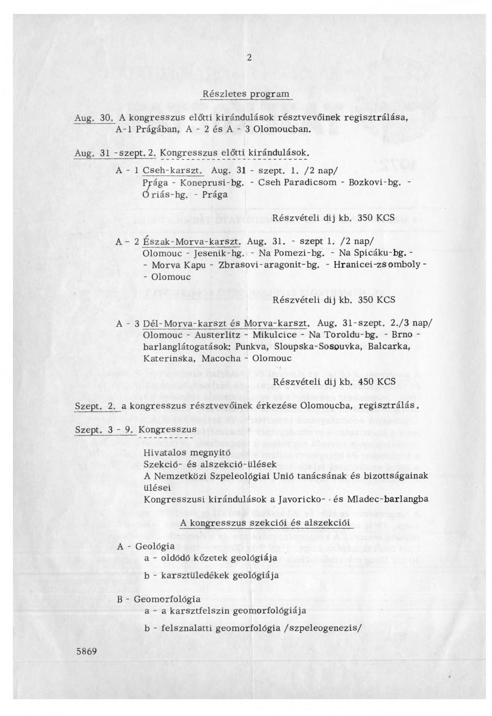 /2 nap/ Olomouc - Jesenik-hg, - Na Pom ezi-bg. - Na S picáku-bg.- - Morva Kapu - Z brasovi-aragonit-bg. - H ranicei-zs omboly - - Olomouc R észvételi dij kb.