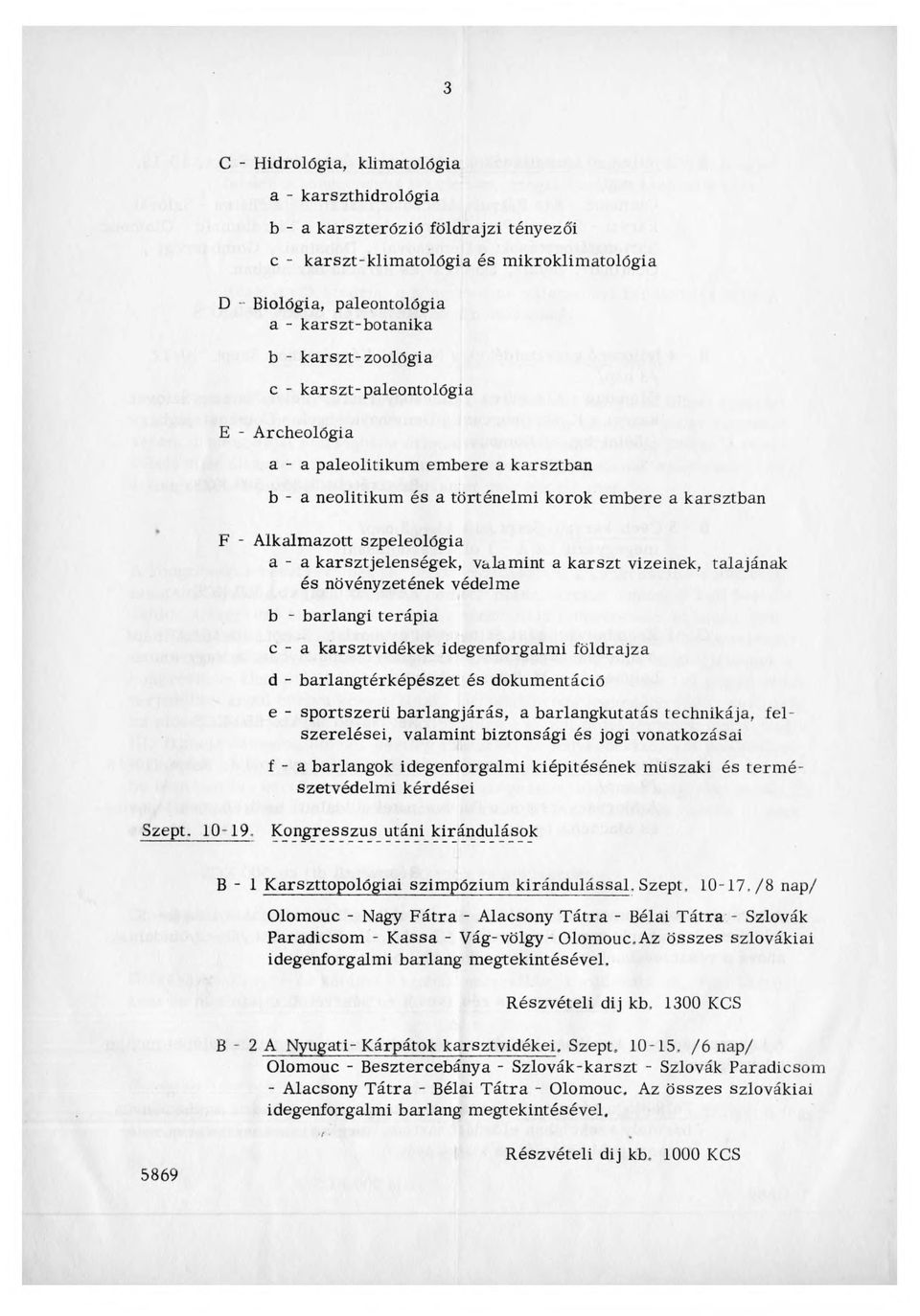 karsztjelenségek, valam int a karszt vizeinek, talajának és növényzetének védelm e b - barlangi terápia c - a karsztvidékek idegenforgalmi földrajza d - b arlangtérképészet és dokumentáció e -