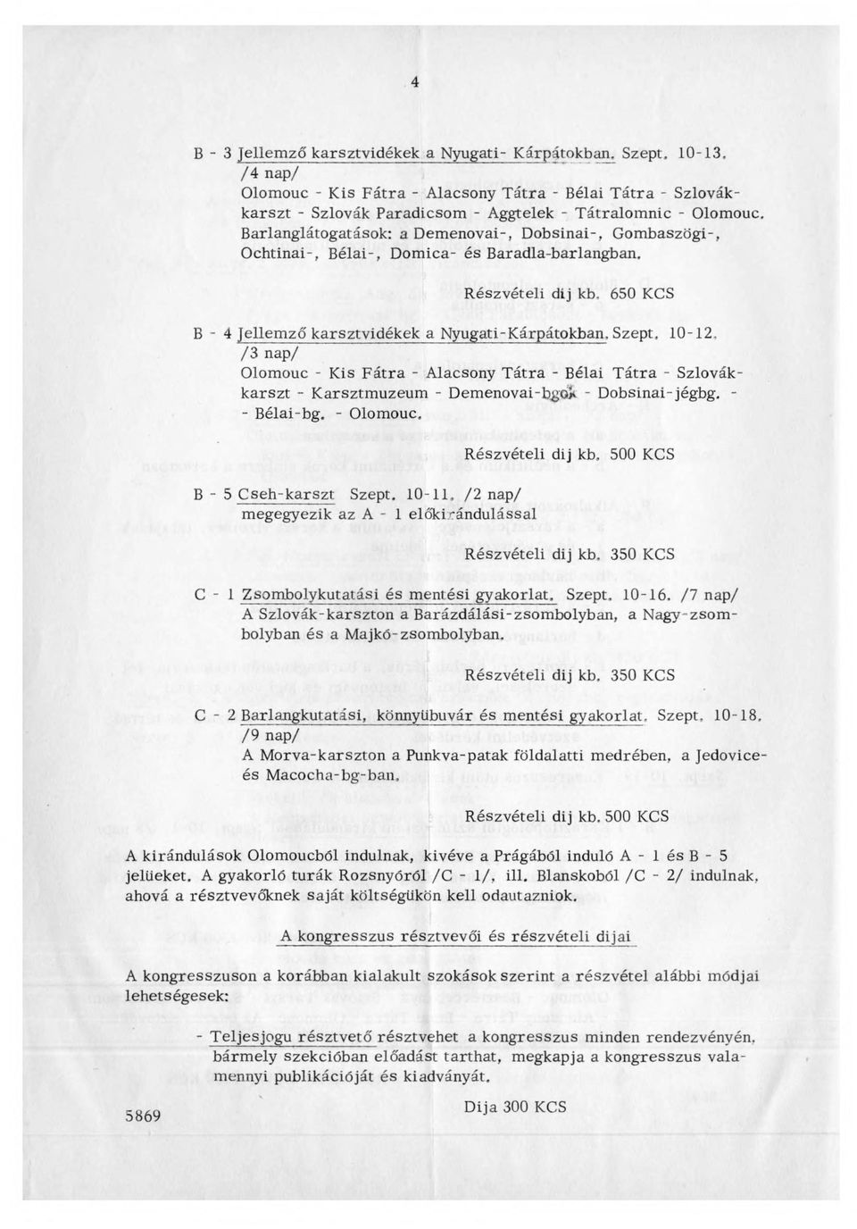 Barlanglátogatások: a Demenovai-, Dobsinai-, Gombaszögi-, O chtinai-, B élái-, Domica- és Baradla-barlangban, R észvételi dij kb, 650 KCS B - 4 Jellem ző karsztvidékek a Nyugati-Kárpátokban, Szept,